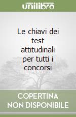 Le chiavi dei test attitudinali per tutti i concorsi libro
