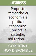 Proposte tematiche di economia e politica economica. Concorsi a cattedre, abilitazioni professionali e altri concorsi pubblici libro
