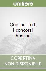 Quiz per tutti i concorsi bancari libro