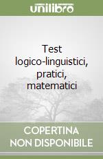 Test logico-linguistici, pratici, matematici libro