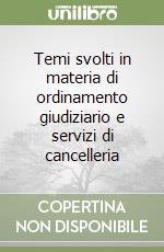 Temi svolti in materia di ordinamento giudiziario e servizi di cancelleria libro