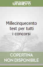 Millecinquecento test per tutti i concorsi libro