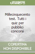 Millecinquecento test. Tutti i quiz per pubblici concorsi libro