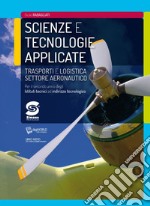 SCIENZE E TECNOLOGIE APPLICATE TRASPORTI E LOGISTICA AERONAUTICA libro