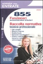 Agenzia delle entrate. 855 funzionari amministrativo-tributari. Raccolta normativa tecnico-professionale libro