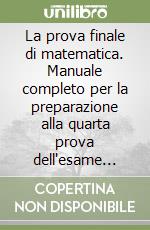 La prova finale di matematica. Manuale completo per la preparazione alla quarta prova dell'esame conclusivo INVALSI. Per la Scuola media libro