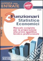 Agenzia delle entrate. 3 funzionari statistico economici. Manuale completo per la preparazione alla prova oggettiva tecnico-professionale libro