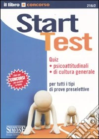 Start test. Quiz psicoattitudinali di cultura generale per tutti i tipi di prove preselettive libro