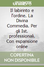 Il labirinto e l'ordine. La Divina Commedia. Per gli Ist. professionali. Con espansione online libro