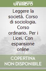 Leggere la società. Corso di sociologia. Corso ordinario. Per i Licei. Con espansione online libro