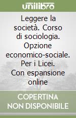 Leggere la società. Corso di sociologia. Opzione economico-sociale. Per i Licei. Con espansione online libro
