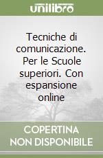 Tecniche di comunicazione. Per le Scuole superiori. Con espansione online libro