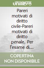 Pareri motivati di diritto civile-Pareri motivati di diritto penale. Per l'esame di avvocato libro