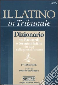 Il latino in tribunale. Dizionario dei Brocardi e termini latini in uso nella prassi forense libro