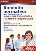 Collaboratore e assistente amministrativo nelle Aziende sanitarie locali-Raccolta normativa per collaboratore e assistente amministrativo nelle Aziende sanitarie... libro