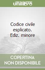 Codice civile esplicato. Ediz. minore libro