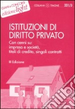 Istituzioni di diritto privato. Con cenni su: impresa e società, titoli di credito, singoli contratti