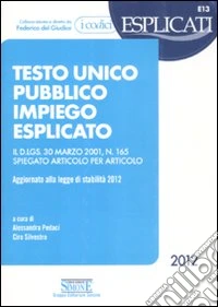 Testo unico pubblico impiego esplicato. Il D.Lgs. 30 marzo 2011, n. 165 spiegato articolo per articolo libro