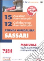 15 assistenti amministrativi. 12 collaboratori amministrativi. Azienda ospedaliera Sassari. Manuali per la preparazione alla prova preselettiva e alle prove scritte libro