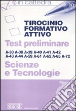 Tirocinio formativo attivo. Test preliminare. A-33, A-38, A-39, A-40, A-41, A-42, A-43, A-44, A-59, A-61, A-62, A-65, A-72. Scienze e tecnologie libro