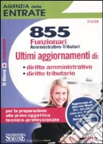 Agenzia delle entrate. 855 funzionari amministrativo-tributari. Per la preparazione alla prova oggettiva tecnico-professionale libro