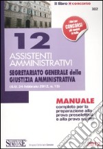 12 assistenti amministrativi. Segretariato generale della giustizia amministrativa. Manuale completo per la preparazione alla prova preselettiva ealla prova scritta libro