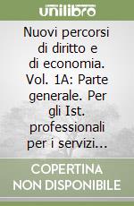 Nuovi percorsi di diritto e di economia. Vol. 1A: Parte generale. Per gli Ist. professionali per i servizi commerciali. Con espansione online