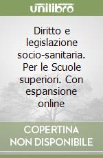 Diritto e legislazione socio-sanitaria. Per le Scuole superiori. Con espansione online libro