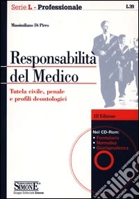 Responsabilità del medico. Tutela civile, penale e profili deontologici. Con CD-ROM libro