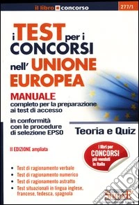 I test per i concorsi nell'Unione europea. Manuale completo per la preparazione ai test di accesso. Teoria e quiz libro