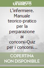 L'infermiere. Manuale teorico-pratico per la perparazione ai concorsi-Quiz per i concorsi di infermiere. Con CD-ROM libro