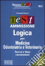 Test ammissione logica per medicina odontoiatria e veterinaria. Teoria e quiz commentati libro