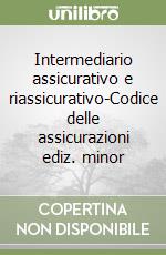 Intermediario assicurativo e riassicurativo-Codice delle assicurazioni ediz. minor libro