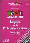 Test ammissione logica per le professioni sanitarie. Teoria e quiz commentati libro