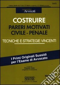 Costruire un parere motivato civile e penale. Tecniche e strategie vincenti libro