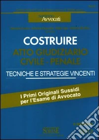 Costruire. Atto giudiziario civile-penale. Tecniche e strategie vincenti libro