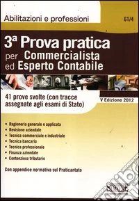 Il nuovo esame di Stato per la 3ª prova pratica per commercialista ed esperto contabile. 41 prove svolte (con tracce assegnate agli esami di Stato) libro