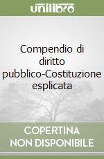 Compendio di diritto pubblico-Costituzione esplicata libro