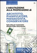 L'abilitazione alla professione di architetto, pianificatore, paesaggista, conservatore. Guida pratica per la preparazione all'esame di Stato e alla professione libro