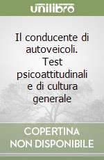 Il conducente di autoveicoli. Test psicoattitudinali e di cultura generale libro