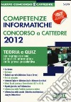 Competenze informatiche. Concorso a cattedre 2012. Teoria e quiz per la preparazione ai test di informatica della prova preselettiva libro