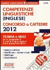 Competenze linguistiche (inglese). Concorso a cattedre 2012. Teoria e quiz per la preparazione ai test di lingua inglese della prova preselettiva libro