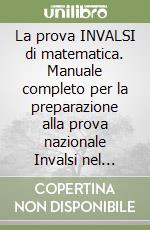 La prova INVALSI di matematica. Manuale completo per la preparazione alla prova nazionale Invalsi nel secondo anno della scuola secondaria di 2° grado libro