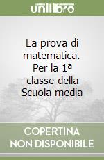 La prova di matematica. Per la 1ª classe della Scuola media libro