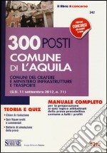 300 posti comune di l'Aquila. Comuni del cratere e ministero infrastrutture e trasporti. Manuale completo teoria e quiz libro