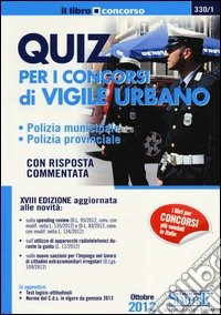 Quiz per i concorsi di vigile urbano. Polizia municipale, polizia provinciale. Con risposta commentata libro