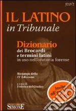 Il latino in tribunale. Dizionario dei brocardi e termini latini in uso nell'oratoria forense libro