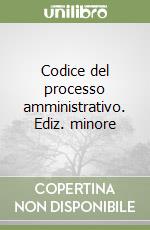 Codice del processo amministrativo. Ediz. minore libro