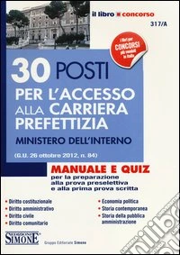 30 posti per l'accesso alla carriera prefettizia. Ministero dell'interno. Manuale e quiz per la preparazione alla prova preselettiva e alla prima prova scritta libro