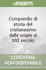 Compendio di storia del cristianesimo dalle origini al XXI secolo libro